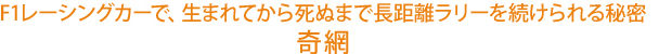 F1レーシングカーで、生まれてから死ぬまで長距離ラリーを続けられる秘密　奇網